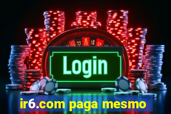 ir6.com paga mesmo